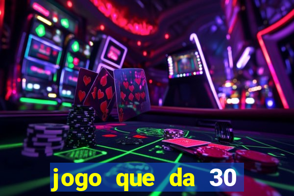 jogo que da 30 reais de bonus